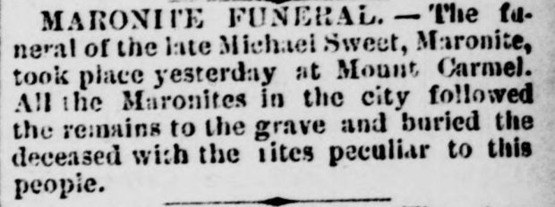 Black and white printed notice. It says, Maronite Funeral - The funeral of the late Michael Sweet, Maronite, took place yesterday at Mount Carmel. All the Maronites in the city followed the remains to the grave and buried the deceased with the rites peculiar to this people. 