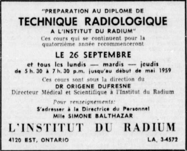 Newspaper advertisement framed with the following text: Preparation for the radiological technician diploma at the Radium Institute. These courses, now in their fourteenth year, will resume on September 26 and will be held every Monday - Tuesday - Thursday from 5:30 to 7:30 p.m. until early May 1959. These courses are under the direction of Dr. Origène Dufresne, Medical and Scientific Director at the Radium Institute. For information: Contact the Personnel Director, Miss Simone Balthazar. The address given is 4120 Ontario Street East.