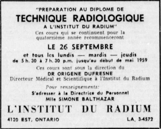 Newspaper advertisement framed with the following text: Preparation for the radiological technician diploma at the Radium Institute. These courses, now in their fourteenth year, will resume on September 26 and will be held every Monday - Tuesday - Thursday from 5:30 to 7:30 p.m. until early May 1959. These courses are under the direction of Dr. Origène Dufresne, Medical and Scientific Director at the Radium Institute. For information: Contact the Personnel Director, Miss Simone Balthazar. The address given is 4120 Ontario Street East.